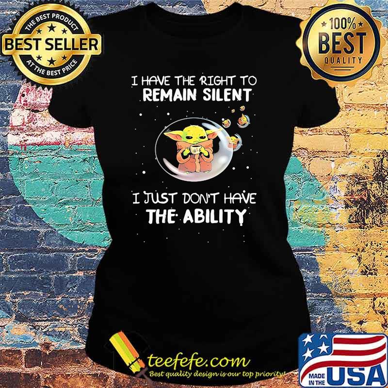 I Have The Right To Remain Silent I Just Don’t Have The Ability Baby Yoda Star Wars Shirt Ladies tee I Have The Right To Remain Silent I Just Don’t Have The Ability Baby Yoda Star Wars Shirt Ladies tee