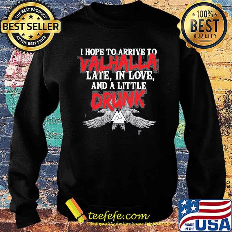 I Hope To Arrive To Valhalla Late In Love And A Little Drunk Shirt Sweater I Hope To Arrive To Valhalla Late In Love And A Little Drunk Shirt Sweater