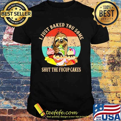 I Just Baked You Some Shut The Fucup Cakes Sloth Vintage Shirt