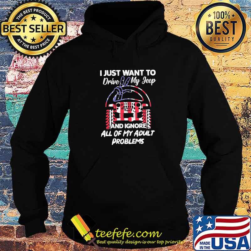 I Just Want To Drive My Jeep And Ignore All Of My Adult Problems Jeep Shirt Hoodie I Just Want To Drive My Jeep And Ignore All Of My Adult Problems Jeep Shirt Hoodie