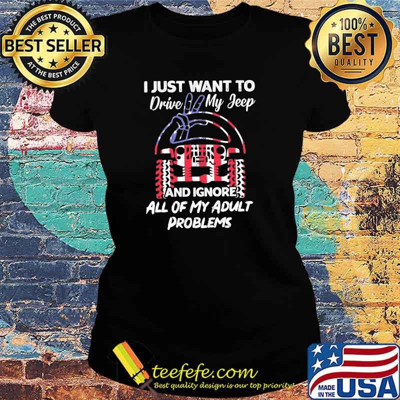 I Just Want To Drive My Jeep And Ignore All Of My Adult Problems Jeep Shirt Ladies tee I Just Want To Drive My Jeep And Ignore All Of My Adult Problems Jeep Shirt Ladies tee