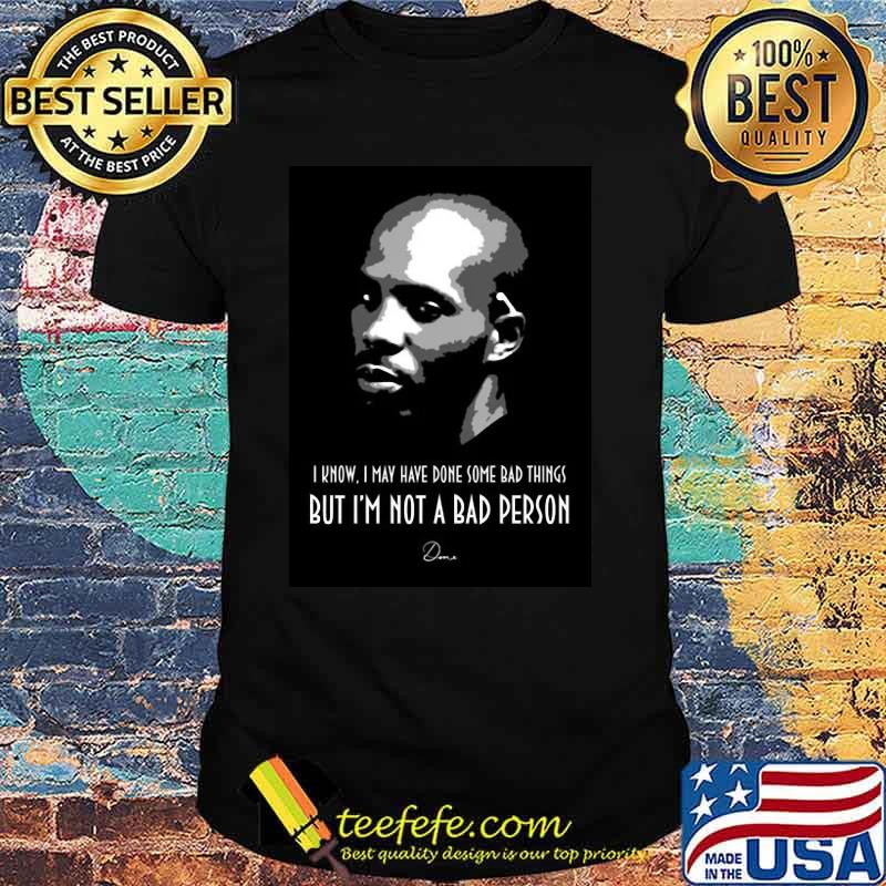 I Know I May Have Done Some Bad Things But I Am Not A Bad Person Signature Shirt