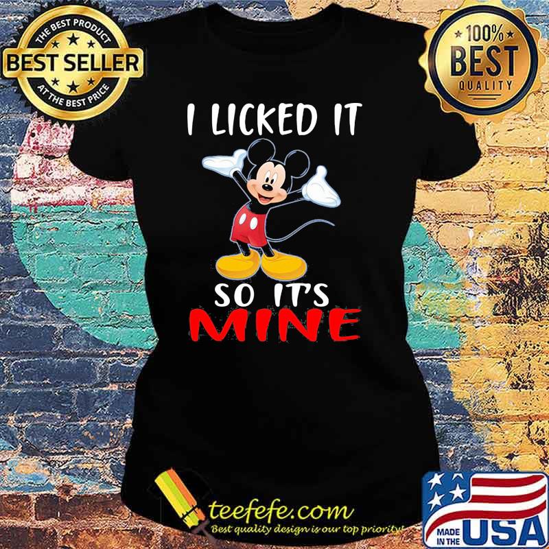 I Licked It So Its Mine Mickey Mouse Disney Shirt Ladies tee I Licked It So Its Mine Mickey Mouse Disney Shirt Ladies tee