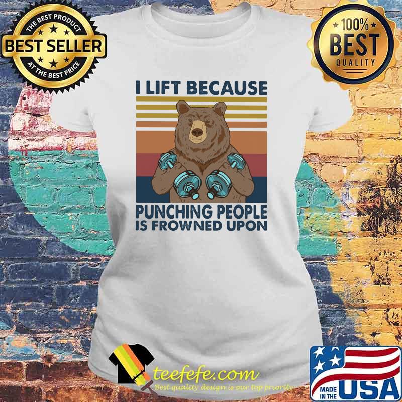 I Lift Because Punching People Is Frowned Upon Bear Vintage Shirt Laides tee I Lift Because Punching People Is Frowned Upon Bear Vintage Shirt Laides tee