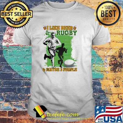 I Like Beer And Rugby And Maybe 3 People Shirt