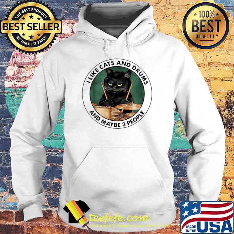 I Like Cats And Drums And Maybe 3 People Shirt Hoodie I Like Cats And Drums And Maybe 3 People Shirt Hoodie