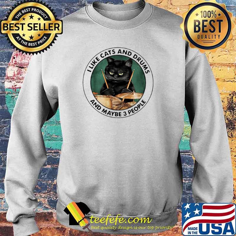 I Like Cats And Drums And Maybe 3 People Shirt Sweater I Like Cats And Drums And Maybe 3 People Shirt Sweater
