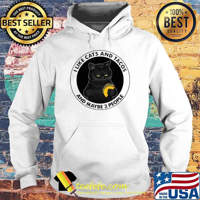 I Like Cats And Tacos And Maybe 3 People Shirt Hoodie I Like Cats And Tacos And Maybe 3 People Shirt Hoodie