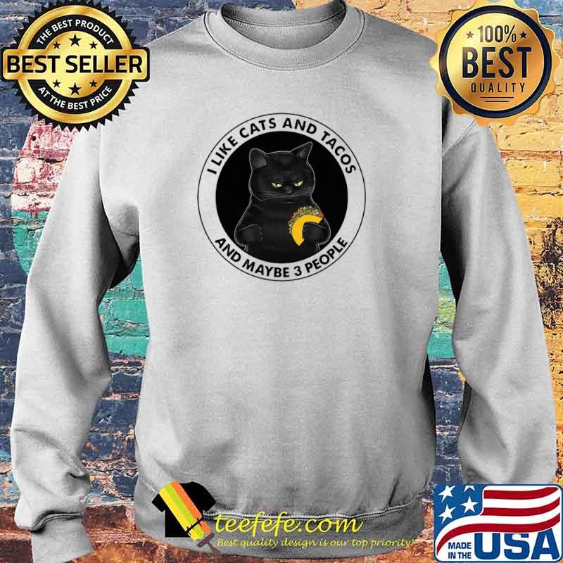 I Like Cats And Tacos And Maybe 3 People Shirt Sweater I Like Cats And Tacos And Maybe 3 People Shirt Sweater