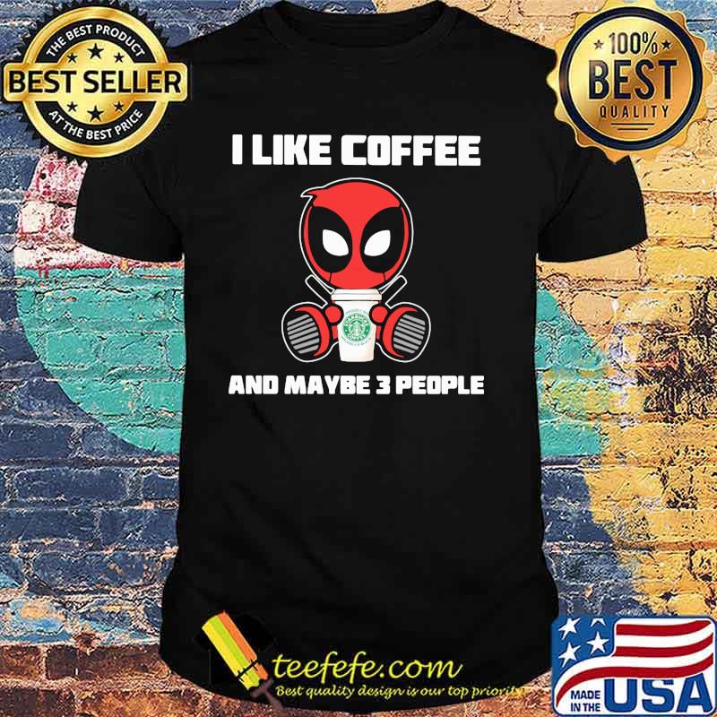 I Like Coffee And Maybe 3 People Deadpool Shirt
