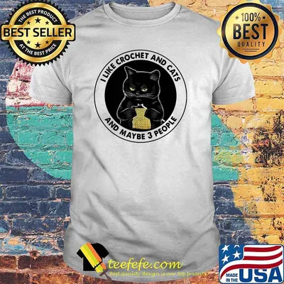 I Like Crochet And Cats And Maybe 3 People Cat Shirt