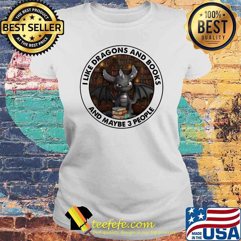 I Like Dragons And Books And Maybe 3 People Toothless Shirt Laides tee I Like Dragons And Books And Maybe 3 People Toothless Shirt Laides tee