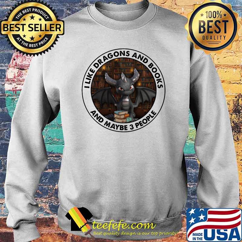 I Like Dragons And Books And Maybe 3 People Toothless Shirt Sweater I Like Dragons And Books And Maybe 3 People Toothless Shirt Sweater