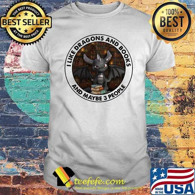 I Like Dragons And Books And Maybe 3 People Toothless Shirt