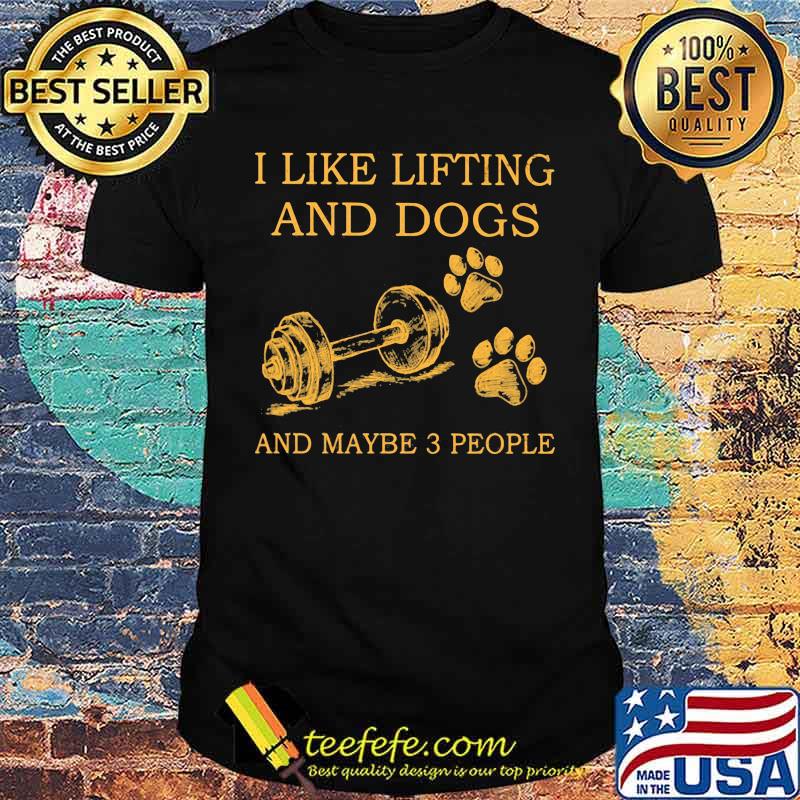 I Like Lifting And Dogs And Maybe 3 People Shirt I Like Lifting And Dogs And Maybe 3 People Shirt