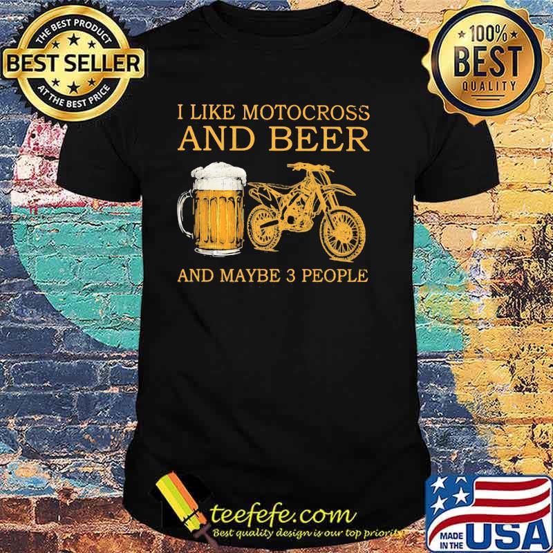 I Like Motocross And Beer And Maybe 3 People Shirt