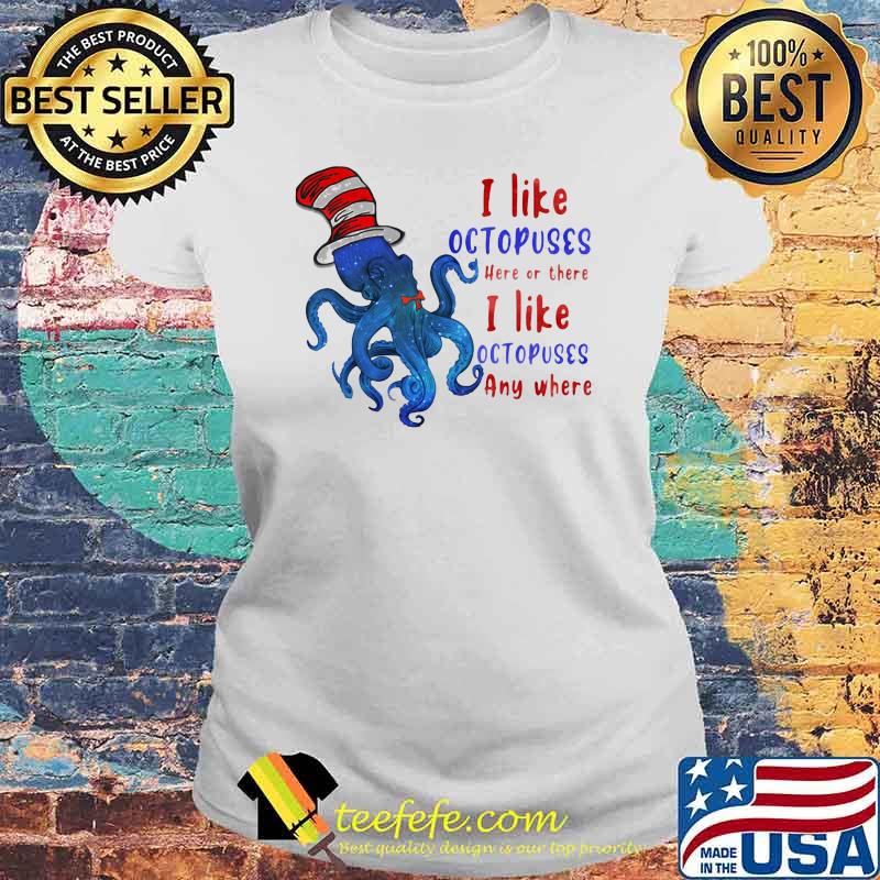 I Like Octopuses Here Or There I Like Octopuses Anywhere Dr Seuss Shirt Laides tee I Like Octopuses Here Or There I Like Octopuses Anywhere Dr Seuss Shirt Laides tee