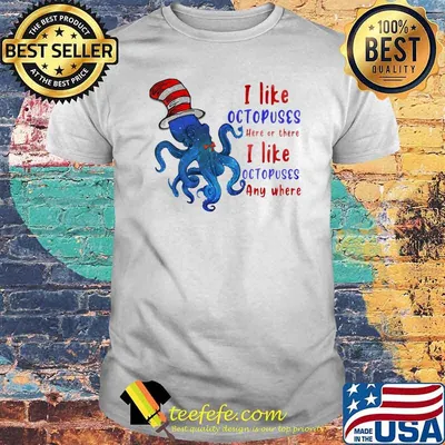 I Like Octopuses Here Or There I Like Octopuses Anywhere Dr Seuss Shirt