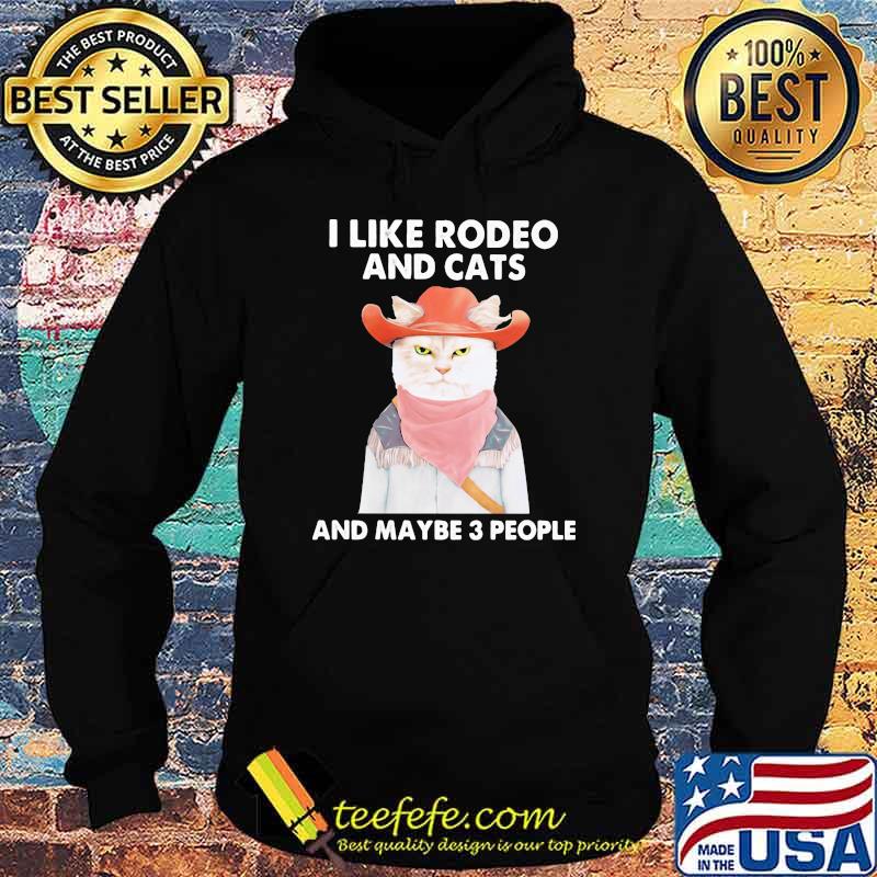 I Like Rodeo And Cats And Maybe 3 People Cat Shirt Hoodie I Like Rodeo And Cats And Maybe 3 People Cat Shirt Hoodie