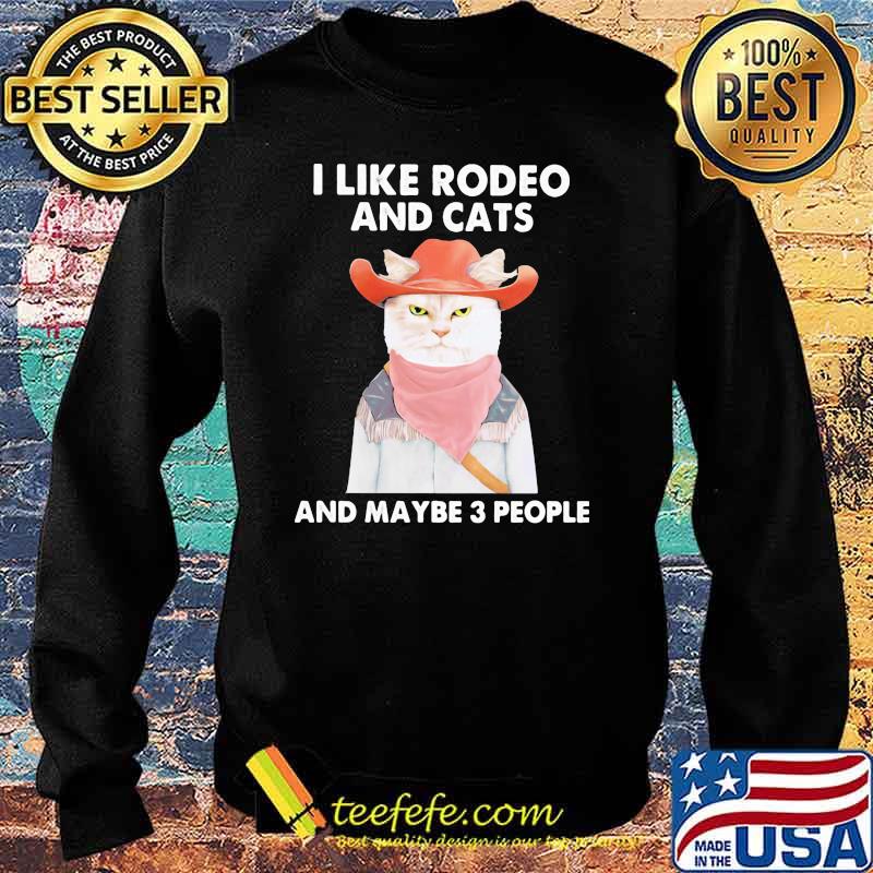 I Like Rodeo And Cats And Maybe 3 People Cat Shirt Sweater I Like Rodeo And Cats And Maybe 3 People Cat Shirt Sweater