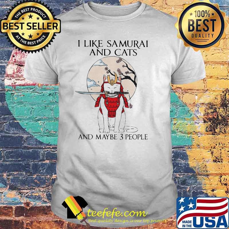I Like Samurai And Cats And Maybe 3 People The Moon Shirt