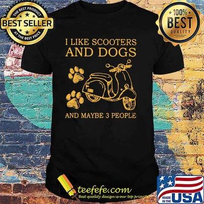 I Like Scooters And Dog And Maybe 3 People Shirt