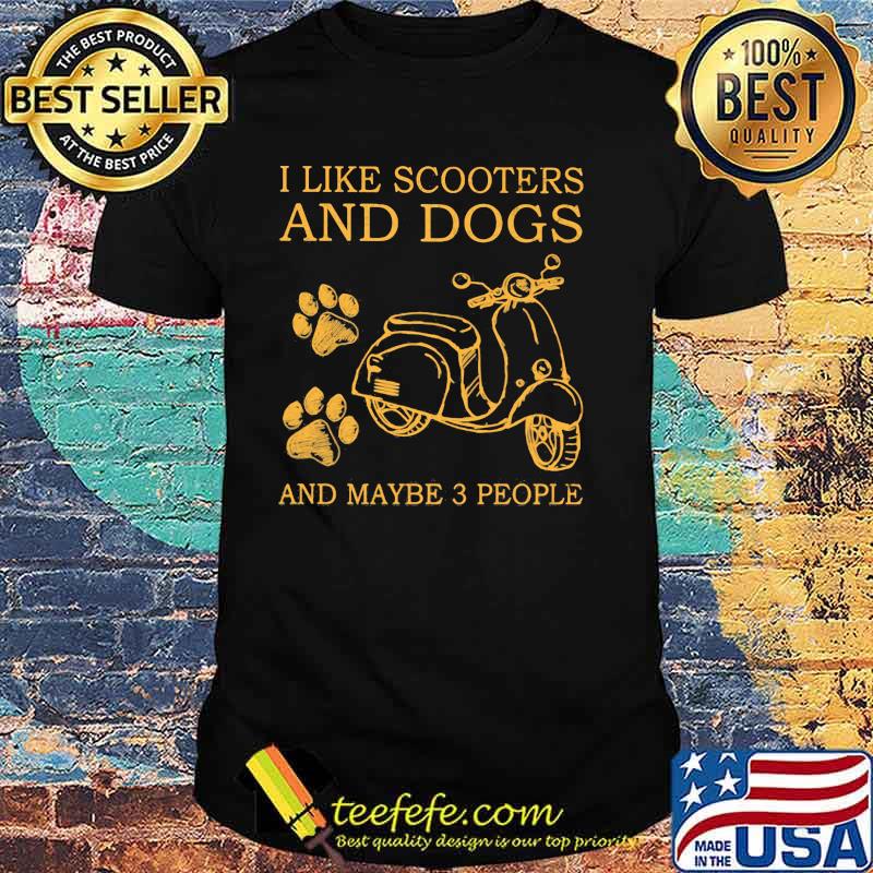 I Like Scooters And Dog And Maybe 3 People Shirt
