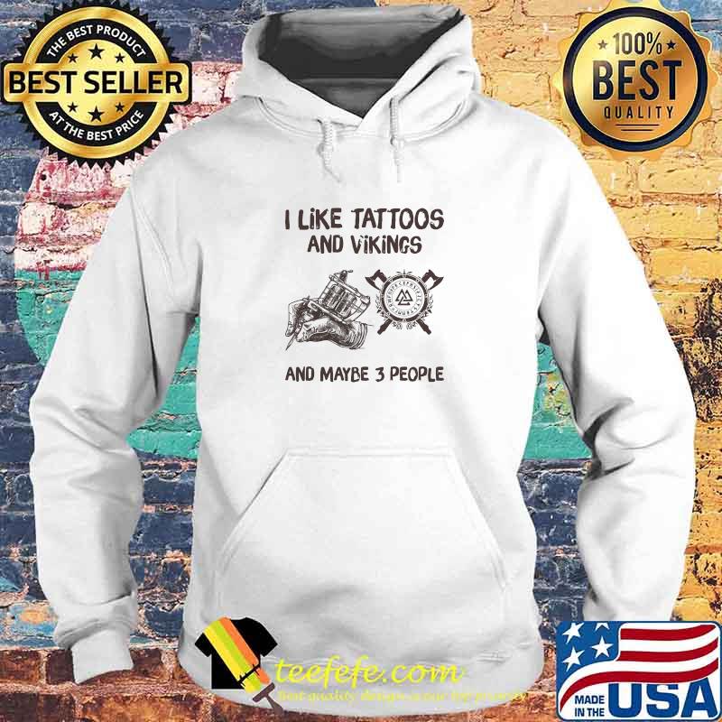 I Like Tattoos And Vikings And Maybe 3 People Shirt Hoodie I Like Tattoos And Vikings And Maybe 3 People Shirt Hoodie