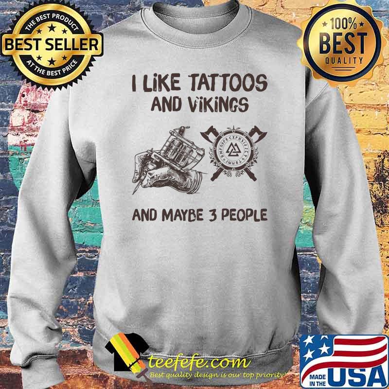 I Like Tattoos And Vikings And Maybe 3 People Shirt Sweater I Like Tattoos And Vikings And Maybe 3 People Shirt Sweater