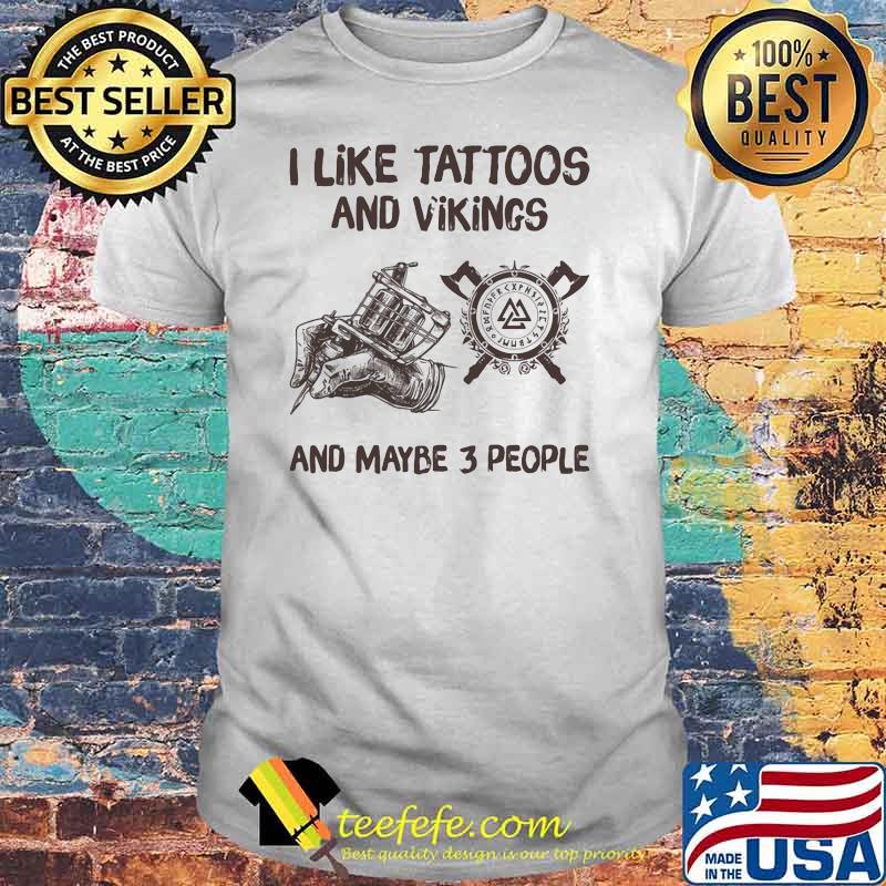 I Like Tattoos And Vikings And Maybe 3 People Shirt
