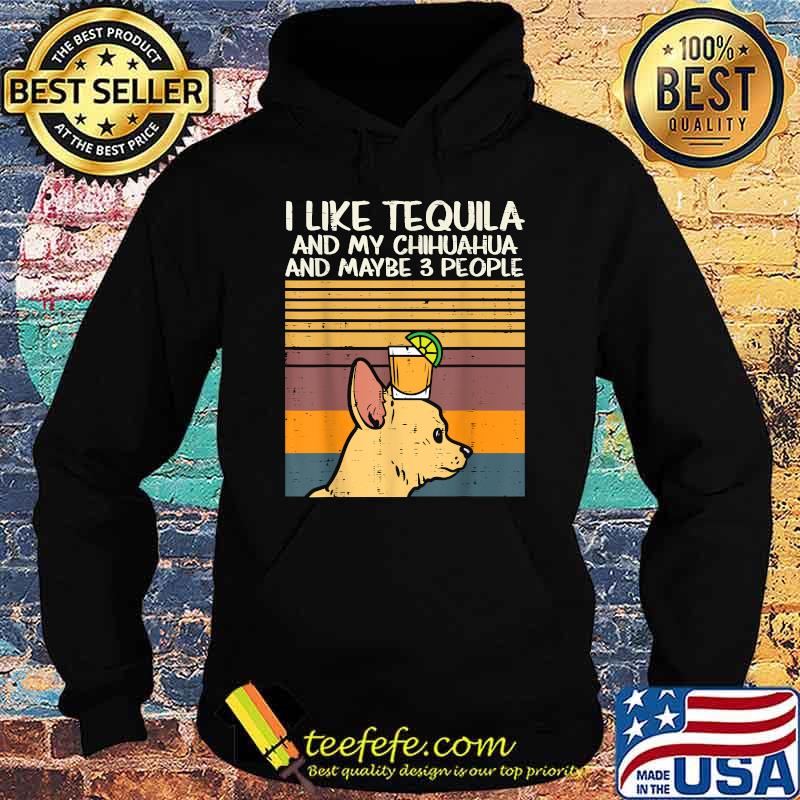 I Like Tequila And My Chihuahua And Maybe 3 People Dog Drinking Vintage Shirt Hoodie I Like Tequila And My Chihuahua And Maybe 3 People Dog Drinking Vintage Shirt Hoodie