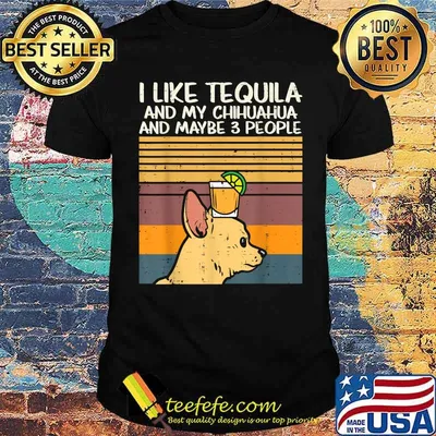 I Like Tequila And My Chihuahua And Maybe 3 People Dog Drinking Vintage Shirt