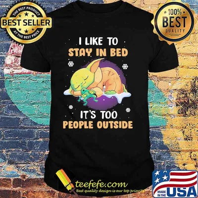 I Like To Stay In Bed It’s Too People Outside Baby Yoda Shirt