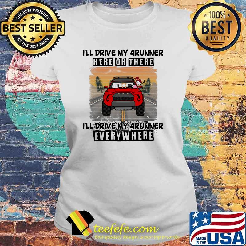 I'll Drive My 4runner Here Or There I'll Drive My 4runner Everywhere Shirt Laides tee I'll Drive My 4runner Here Or There I'll Drive My 4runner Everywhere Shirt Laides tee