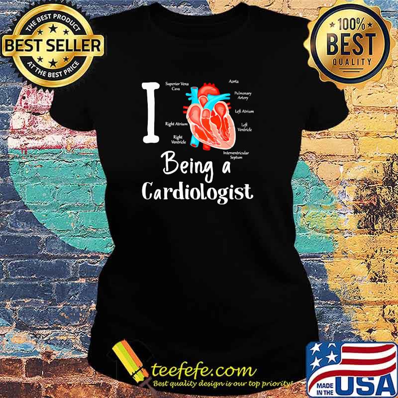 I Love Being A Cardiologist Heart Shirt Ladies tee I Love Being A Cardiologist Heart Shirt Ladies tee