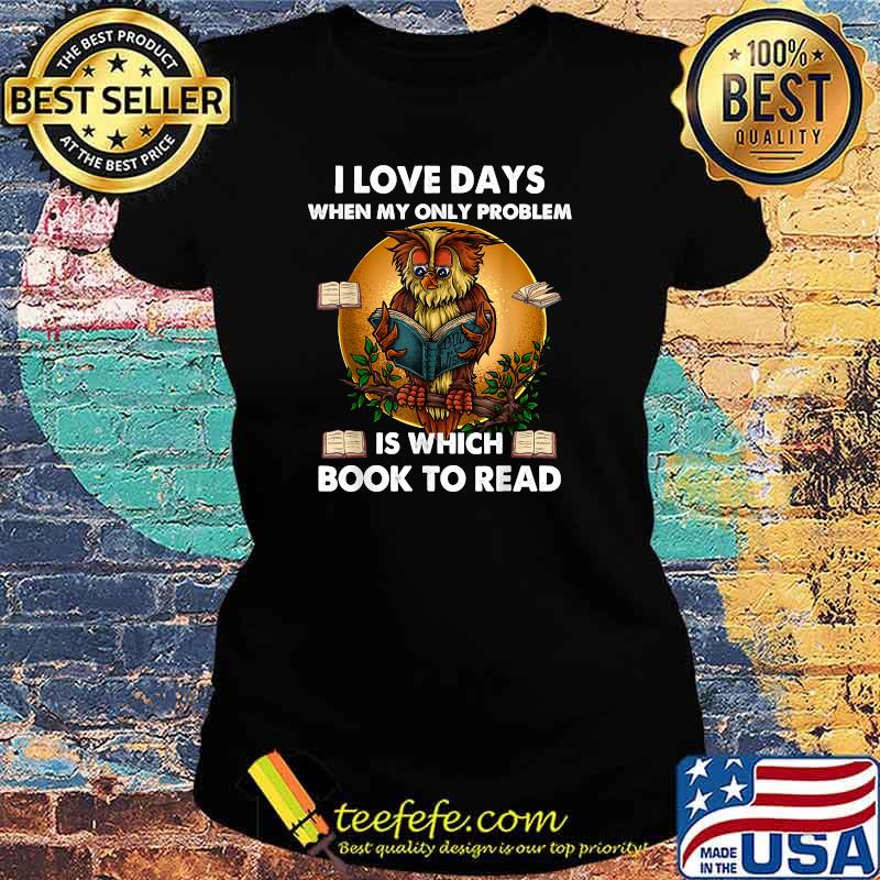 I Love Days When My Only Problem Is Which Book To Read Owl Shirt Ladies tee I Love Days When My Only Problem Is Which Book To Read Owl Shirt Ladies tee