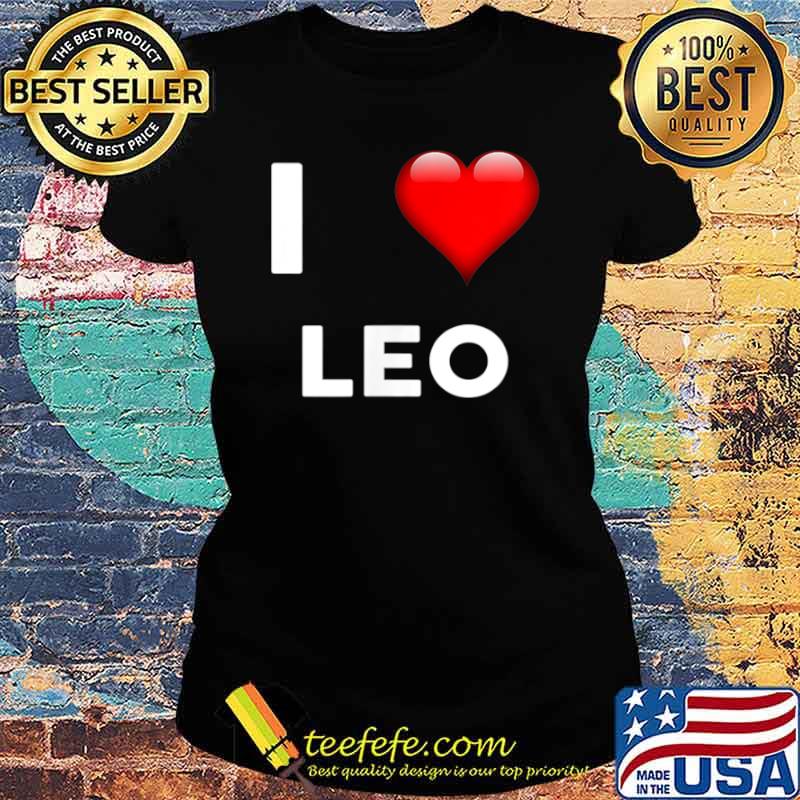 I Love LEO Name Shirt Ladies tee I Love LEO Name Shirt Ladies tee