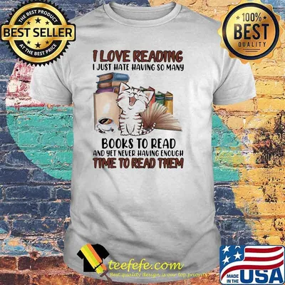 I Love Reading I Just Hate Having So Many Books To Read And Yet Never Having Enough Time To Read Them Cat Shirt