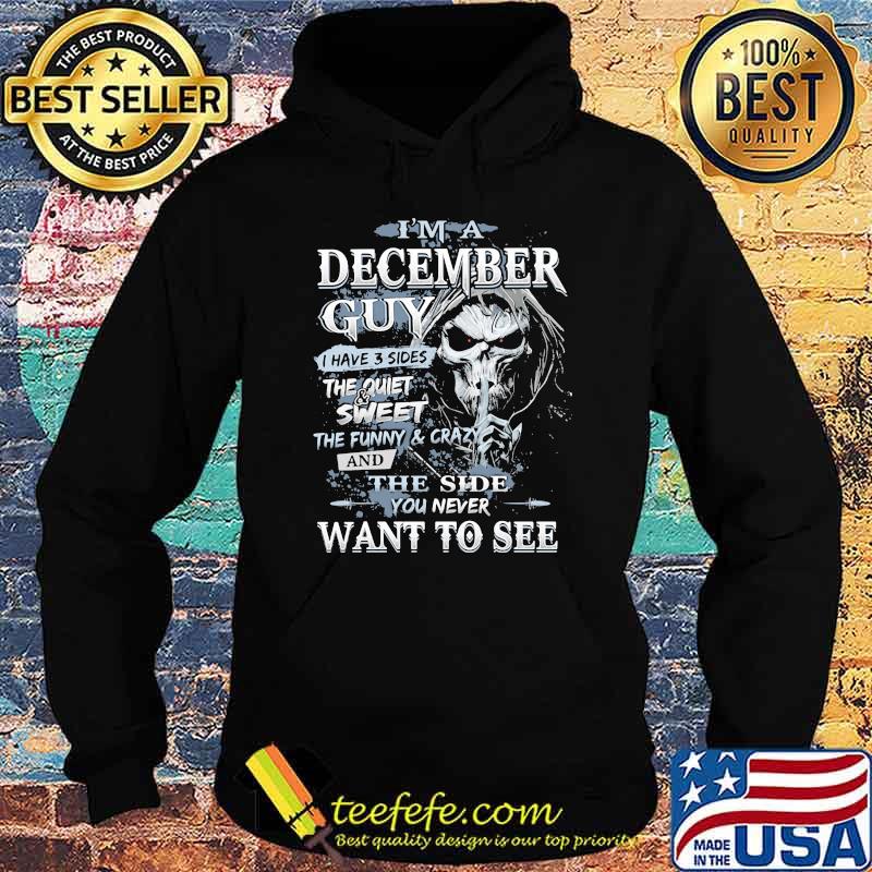 I'm A December Guy I Have 3 Sides The Quiet Sweet THe Funny And Crazy And The Side You Never Want To See Skull Shirt Hoodie I'm A December Guy I Have 3 Sides The Quiet Sweet THe Funny And Crazy And The Side You Never Want To See Skull Shirt Hoodie