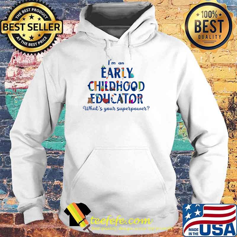I'm A Early Childhood Educator What's Your Superpower Shirt Hoodie I'm A Early Childhood Educator What's Your Superpower Shirt Hoodie
