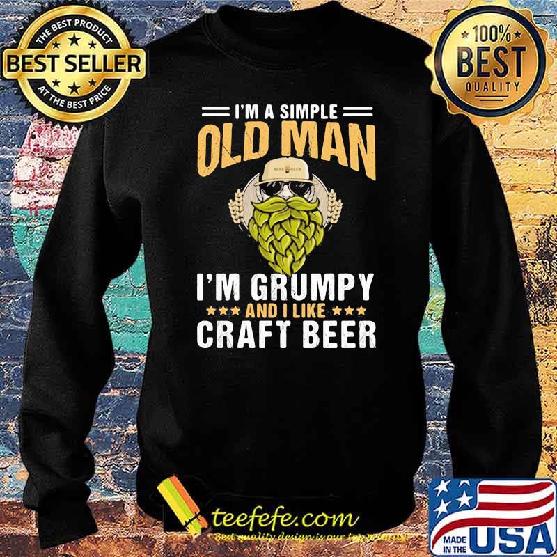 I'm A Simple Old Man I'm Grumpy And I Like Craft Beer Shirt Sweater I'm A Simple Old Man I'm Grumpy And I Like Craft Beer Shirt Sweater