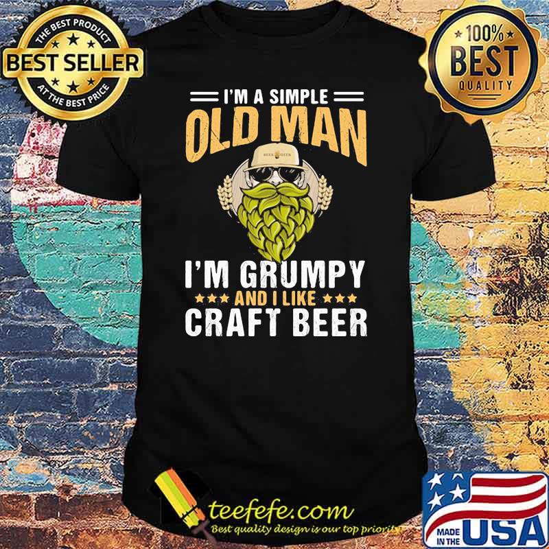I'm A Simple Old Man I'm Grumpy And I Like Craft Beer Shirt