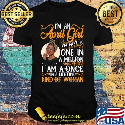 I'm An April Girl I’m Not A One In A Million I Am A Once Kind Of Woman Black Women Aries Shirt