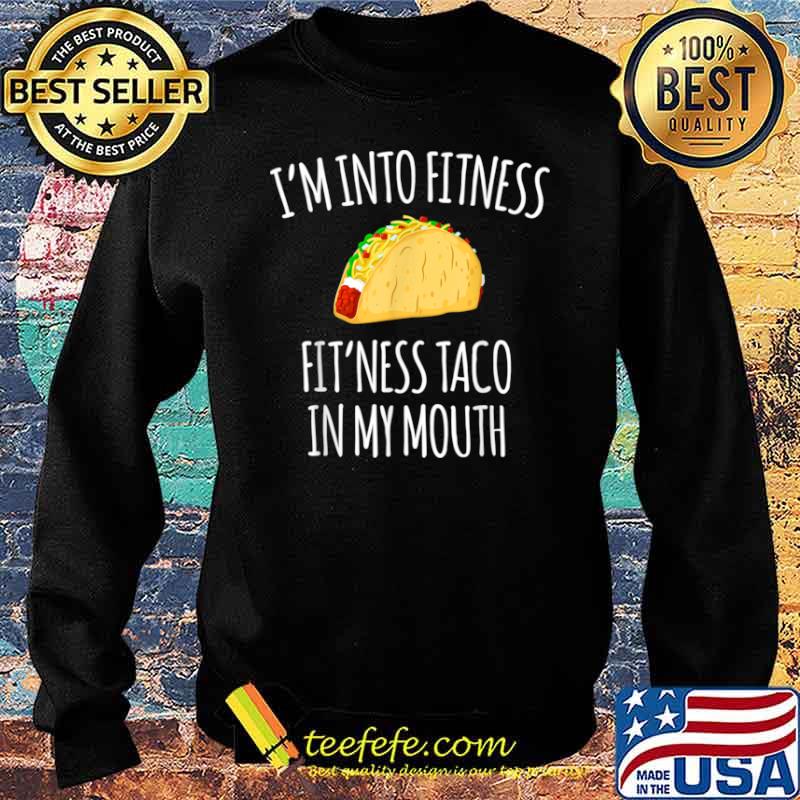 I'm Into Fitness Fit'ness Taco In My Mouth Shirt Sweater I'm Into Fitness Fit'ness Taco In My Mouth Shirt Sweater