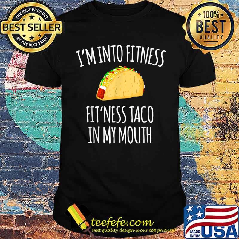 I'm Into Fitness Fit'ness Taco In My Mouth Shirt