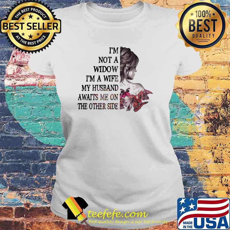 I'm Not A Widow I'm A Wife My Husband Awaits Me On The Other Side Butterfly Shirt Laides tee I'm Not A Widow I'm A Wife My Husband Awaits Me On The Other Side Butterfly Shirt Laides tee