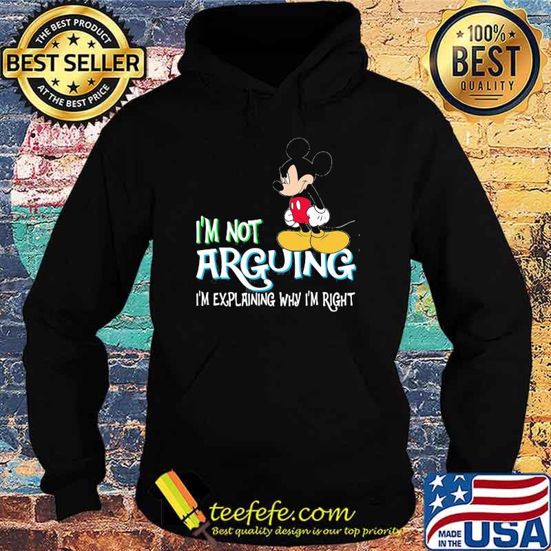 I'm Not Arguing Im Explaining Why Im Right Mickey Shirt Hoodie I'm Not Arguing Im Explaining Why Im Right Mickey Shirt Hoodie