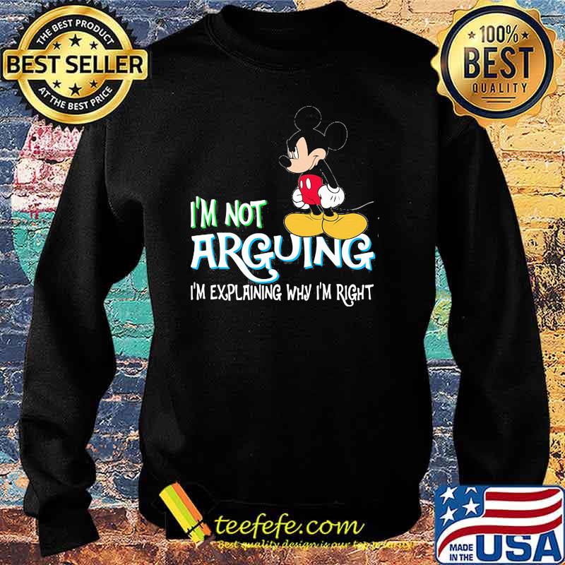 I'm Not Arguing Im Explaining Why Im Right Mickey Shirt Sweater I'm Not Arguing Im Explaining Why Im Right Mickey Shirt Sweater