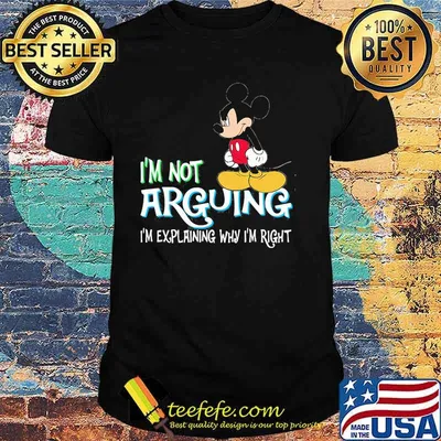 I'm Not Arguing Im Explaining Why Im Right Mickey Shirt