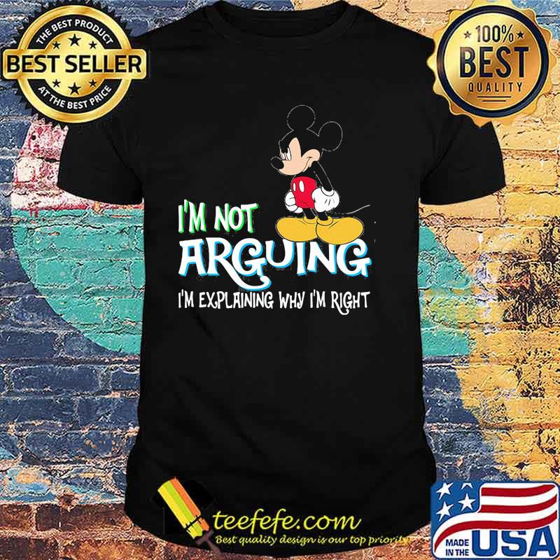 I'm Not Arguing Im Explaining Why Im Right Mickey Shirt I'm Not Arguing Im Explaining Why Im Right Mickey Shirt